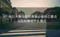 6个每日大赛马拉松赛事必备核心要点，马拉松赛有什么意义